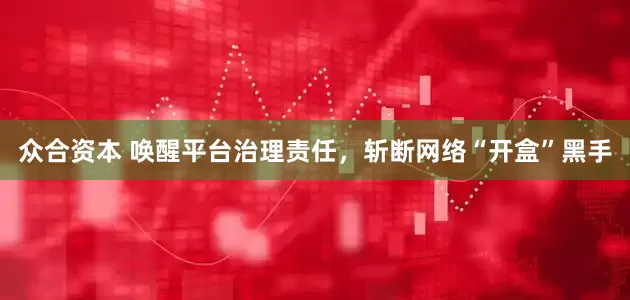众合资本 唤醒平台治理责任，斩断网络“开盒”黑手